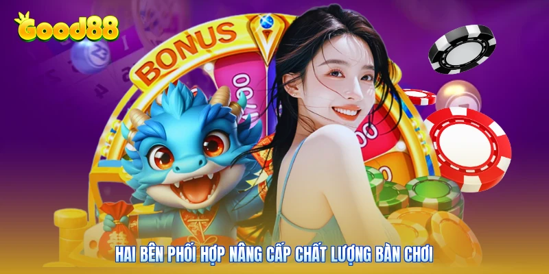 Hai bên phối hợp nâng cấp chất lượng bàn chơi