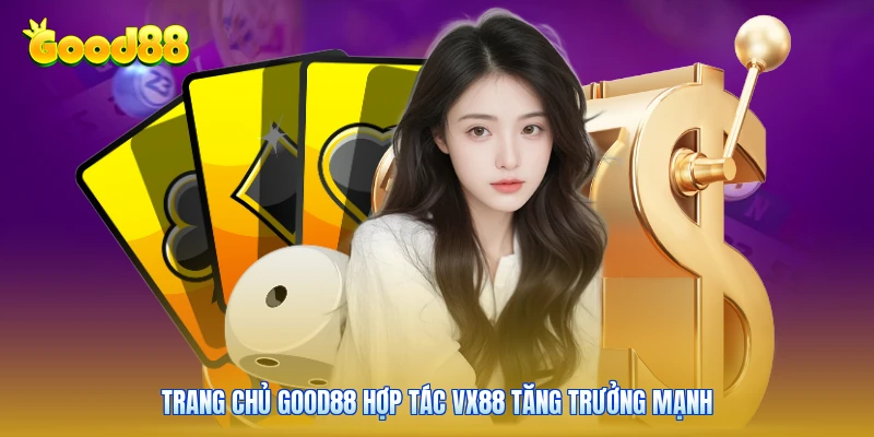 Trang chủ GOOD88 hợp tác VX88 tăng trưởng mạnh